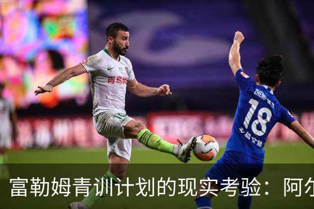 富勒姆青训计划的现实考验：阿尔贝洛阿的挑战