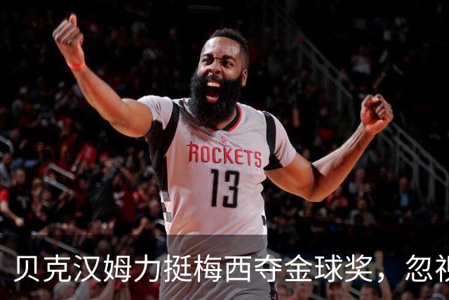 贝克汉姆力挺梅西夺金球奖，忽视姆巴佩等热门候选
